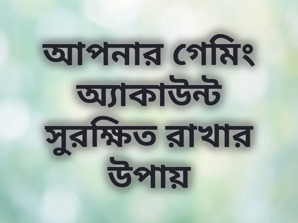 আপনার গেমিং অ্যাকাউন্ট সুরক্ষিত রাখার উপায়