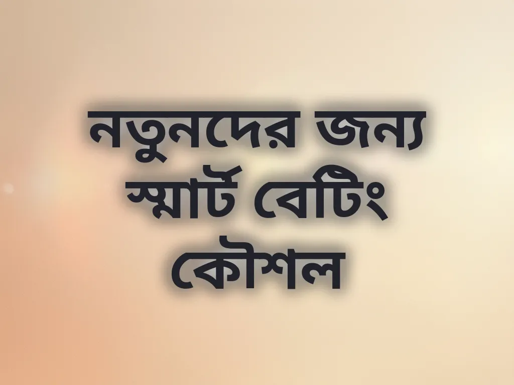 নতুনদের জন্য স্মার্ট বেটিং কৌশল